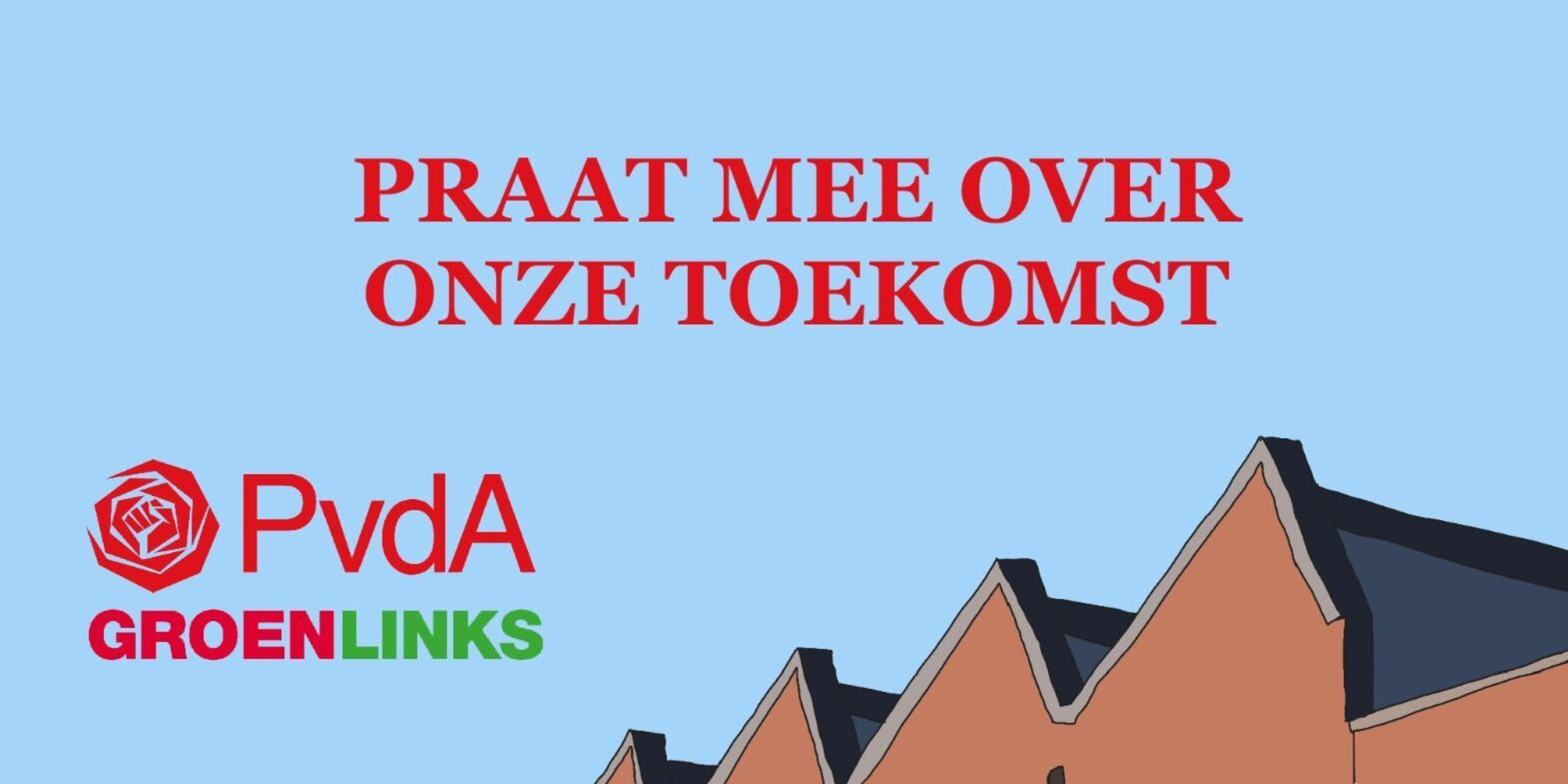 Praat mee over onze toekomst - PvdA en GroenLinks